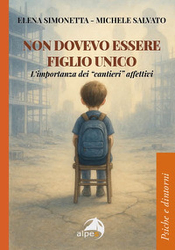 Non dovevo essere figlio unico. L'importanza dei «cantieri» affettivi - Librerie.coop