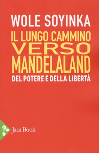 Il lungo cammino verso Mandelaland. Del potere e della libertà - Librerie.coop