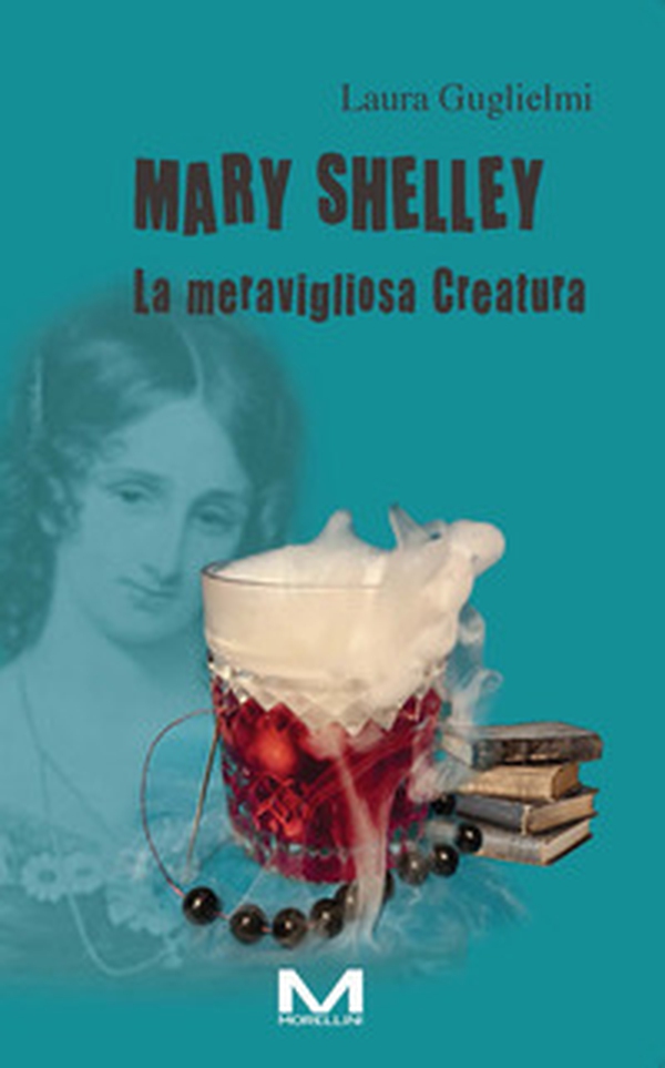 Mary Shelley. La meravigliosa Creatura - Librerie.coop