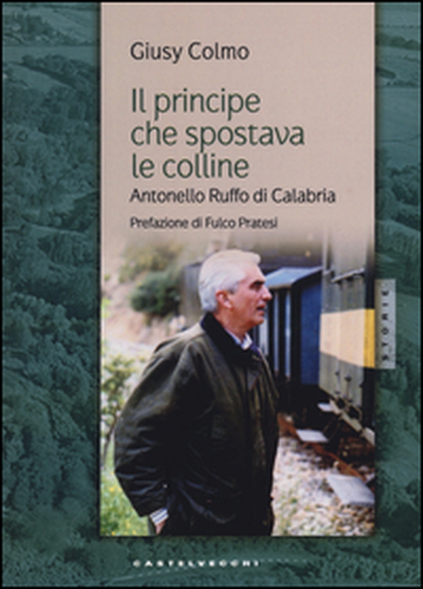 Il principe che spostava le colline. Antonello Ruffo di Calabria - Librerie.coop Il principe che spostava le colline. Antonello Ruffo di Calabria - Librerie.coop