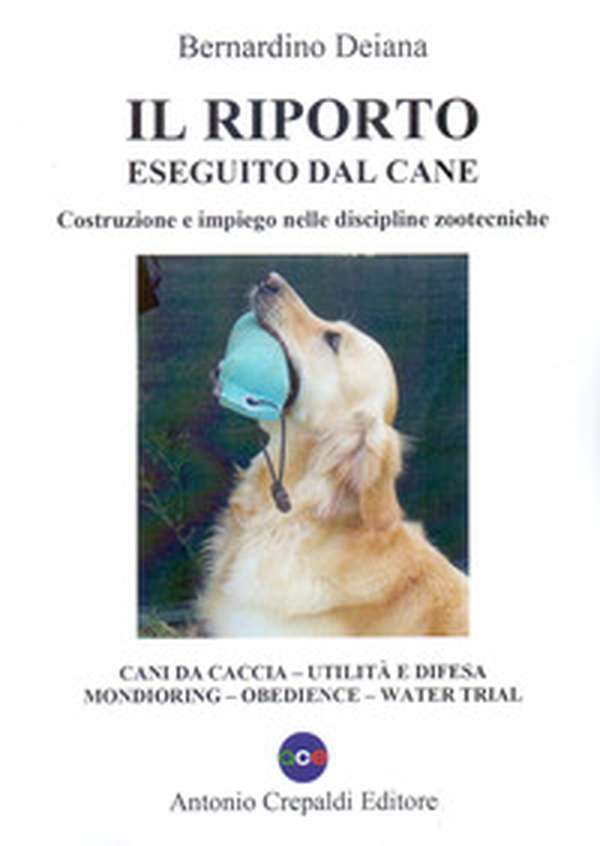 Il riporto eseguito dal cane. Costruzione e impiego nelle discipline zootecniche. Cani da caccia, utilità e difesa, mondioring, obedience, water trial - Librerie.coop Il riporto eseguito dal cane. Costruzione e impiego nelle discipline zootecniche. Cani da caccia, utilità e difesa, mondioring, obedience, water trial - Librerie.coop