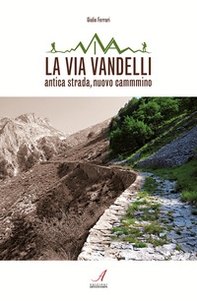 La Via Vandelli. Antica strada, nuovo cammino - Librerie.coop