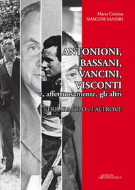 Antonioni, Bassani, Vancini, Visconti e, affettuosamente, gli altri. Ferrara, il Po e l'altrove - Librerie.coop