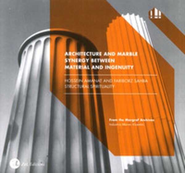 Architecture and marble. Synergy between material and ingenuity. Hossein Amanat and Fariborz Sahba. Structural spirituality - Librerie.coop Architecture and marble. Synergy between material and ingenuity. Hossein Amanat and Fariborz Sahba. Structural spirituality - Librerie.coop