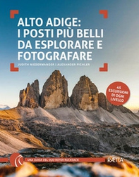 Alto Adige. I posti più belli da esplorare e fotografare. 45 escursioni di ogni livello - Librerie.coop