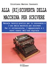Alla (ri)scoperta della macchina per scrivere. Manuale tecnico-pratico per la conoscenza e l'uso della macchina per scrivere - Librerie.coop
