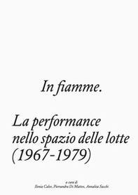 In fiamme. La performance nello spazio delle lotte (1967-1979) - Librerie.coop