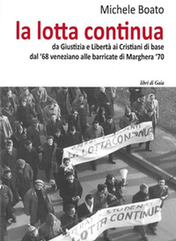 La lotta continua. Da Giustizia e Libertà al dissenso cattolico. Dal '68 veneziano alle barricate di Marghera '70 - Librerie.coop La lotta continua. Da Giustizia e Libertà al dissenso cattolico. Dal '68 veneziano alle barricate di Marghera '70 - Librerie.coop
