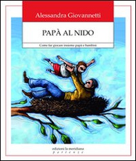 Papà al nido. Come far giocare insieme papà e bambini - Librerie.coop