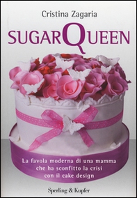 Sugar Queen. La favola moderna di una mamma che ha sconfitto la crisi con il cake design - Librerie.coop Sugar Queen. La favola moderna di una mamma che ha sconfitto la crisi con il cake design - Librerie.coop