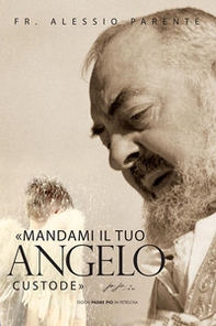 Mandami il tuo angelo custode, padre Pio - Librerie.coop