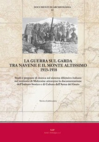 La guerra sul Garda tra Navene e il monte Altissimo 1915-1918. Studi e proposte di ricerca sul sistema difensivo italiano nel territorio di Malcesine attraverso la documentazione dell'Istituto Storico e di Cultura dell'Arma del Genio - Librerie.coop