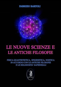 Le nuove scienze e le antiche filosofie. Fisica quantistica, epigenetica, noetica in accordo con le antiche filosofie e le religiosità sapienziali - Librerie.coop