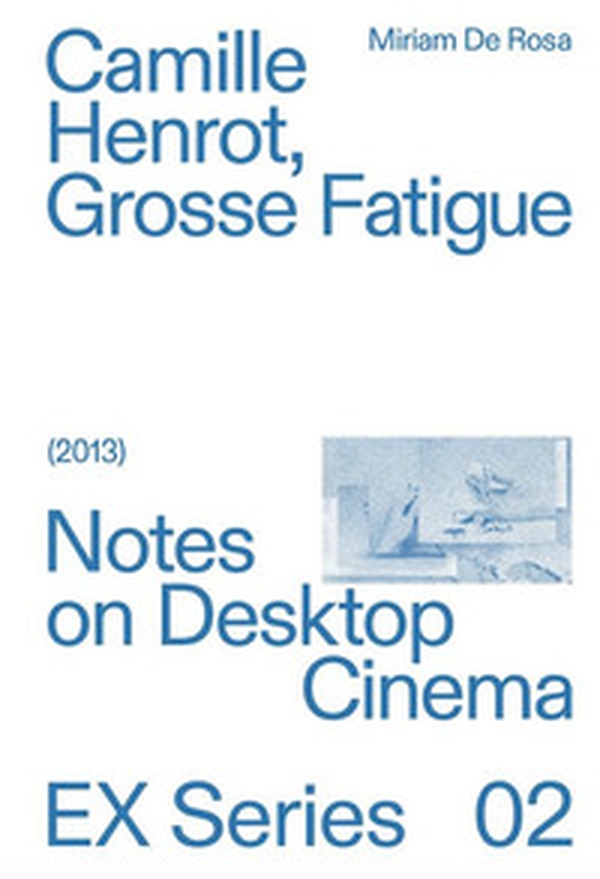 Camille Herot, Grosse Fatigue. Notes on Desktop Cinema - Librerie.coop