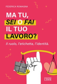 Ma tu, sei o fai il tuo lavoro? Il ruolo, l'etichetta, l'identità - Librerie.coop