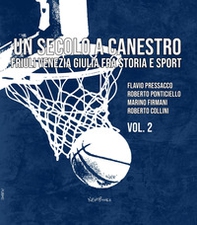 Un secolo a canestro. Friuli Venezia Giulia fra storia e sport - Librerie.coop