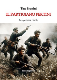 Il partigiano Pertini. La speranza ribelle - Librerie.coop