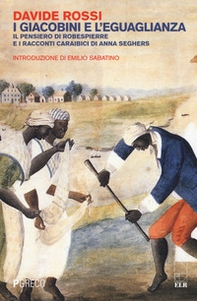I giacobini e l'eguaglianza. Il pensiero di Robespierre e i racconti caraibici di Anna Seghers - Librerie.coop