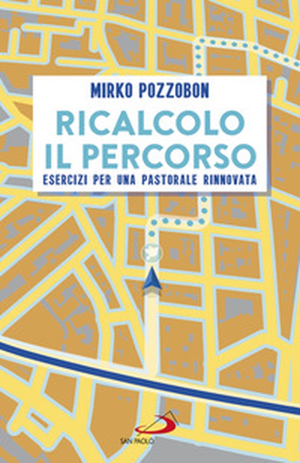 Ricalcolo il percorso. Esercizi per una pastorale rinnovata - Librerie.coop Ricalcolo il percorso. Esercizi per una pastorale rinnovata - Librerie.coop
