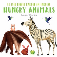 Hungry animals. Le mie prime parole in inglese - Librerie.coop