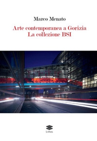 Arte contemporanea a Gorizia. La collezione BSI - Librerie.coop