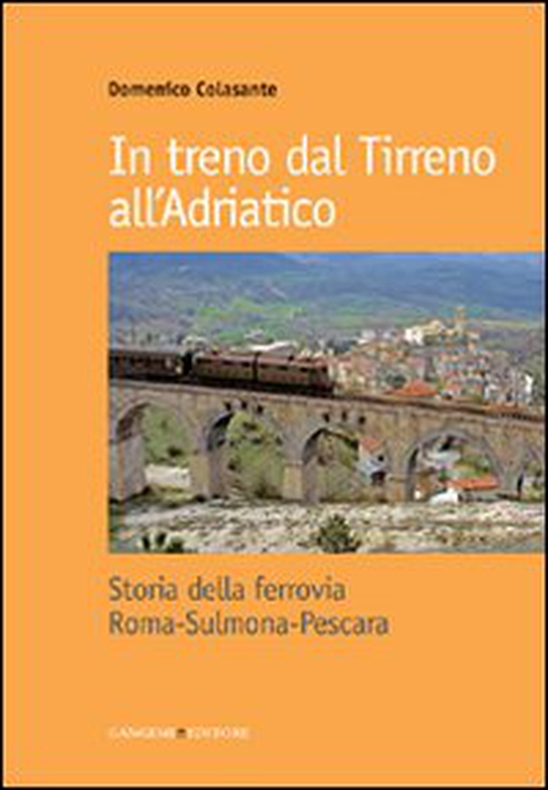 In treno dal Tirreno all'Adriatico. Storia della ferrovia Roma-Sulmona-Pescara - Librerie.coop In treno dal Tirreno all'Adriatico. Storia della ferrovia Roma-Sulmona-Pescara - Librerie.coop