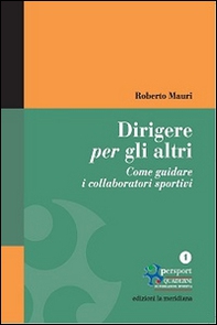 Dirigere per gli altri. Come guidare i collaboratori sportivi - Librerie.coop