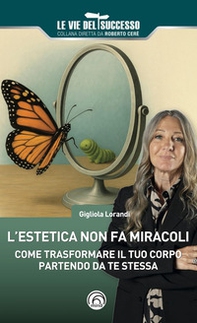L'estetica non fa miracoli. Come trasformare il tuo corpo partendo da te stessa - Librerie.coop