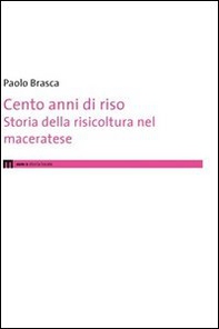 Cento anni di riso. Storia della risicoltura nel maceratese - Librerie.coop