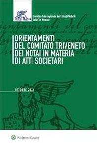 Orientamenti del Comitato Triveneto dei notai in materia di atti societari. Settembre 2023 - Librerie.coop