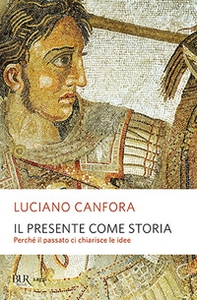 Il presente come storia. Perché il passato ci chiarisce le idee - Librerie.coop