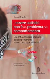 L'essere autistici non è un problema del comportamento. Una critica all'analisi applicata del comportamento nell'era della neurodiversità - Librerie.coop