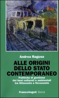 Alle origini dello Stato contemporaneo. Politiche di gestione dei beni culturali e ambientali tra Ottocento e Novecento - Librerie.coop