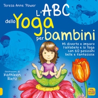 L'ABC dello yoga per bambini. Mi diverto e imparo l'alfabeto e lo yoga con 60 posizioni belle e fantasiose - Librerie.coop