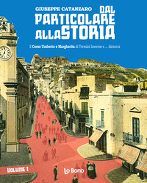 Dal particolare alla storia. Il Corso Umberto e Margherita di Termini Imerese e... dintorni - Librerie.coop
