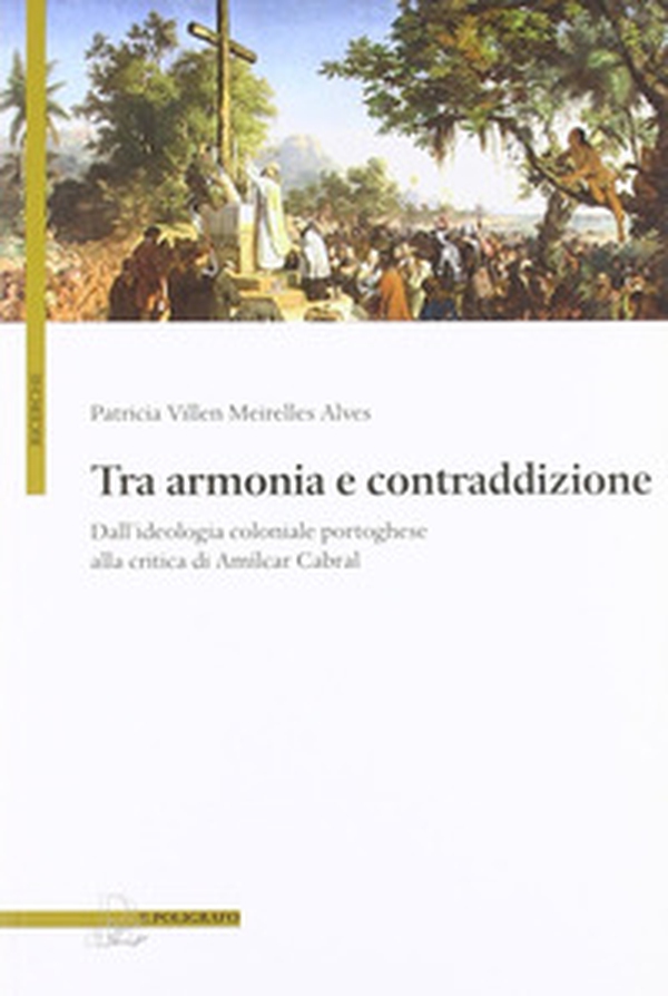 Tra armonia e contraddizione. Dall'ideologia coloniale portoghese alla critica di Amílcar Cabral - Librerie.coop Tra armonia e contraddizione. Dall'ideologia coloniale portoghese alla critica di Amílcar Cabral - Librerie.coop