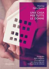 Una casa per tutte le donne. Etnografia della relazione di accoglienza con donne migranti in situazione di violenza - Librerie.coop Una casa per tutte le donne. Etnografia della relazione di accoglienza con donne migranti in situazione di violenza - Librerie.coop