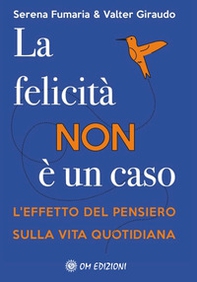 La felicità non è un caso. L'effetto del pensiero sulla vita quotidiana - Librerie.coop