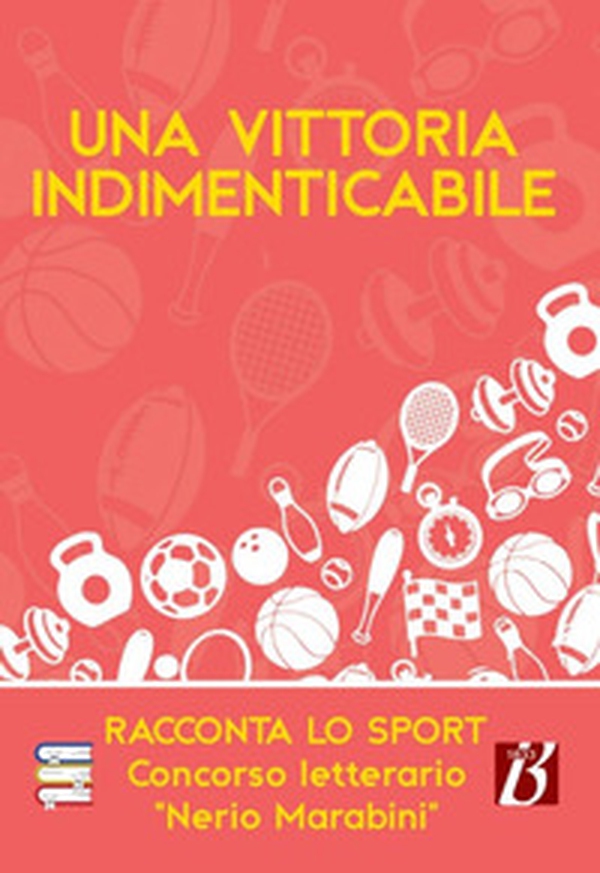 Una vittoria indimenticabile. Racconta lo sport. Concorso letterario «Nerio Marabini» - Librerie.coop Una vittoria indimenticabile. Racconta lo sport. Concorso letterario «Nerio Marabini» - Librerie.coop
