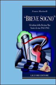 «Breve sogno». Gli ultimi della Decima Mas. Storie di vita 1943-1945 - Librerie.coop «Breve sogno». Gli ultimi della Decima Mas. Storie di vita 1943-1945 - Librerie.coop