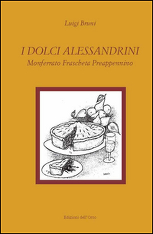 I dolci alessandrini. Monferrato, Fraschetta e Preappennino - Librerie.coop I dolci alessandrini. Monferrato, Fraschetta e Preappennino - Librerie.coop