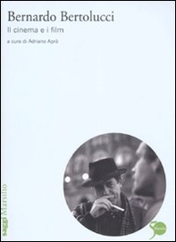 Bernardo Bertolucci. Il cinema e i film - Librerie.coop