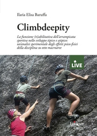 Climbdeepity. La funzione (ri)abilitativa dell'arrampicata sportiva nello sviluppo tipico e atipico: un'analisi sperimentale degli effetti psico-fisici della disciplina su otto macroaree (titolo disponibile solo presso l'editore) - Librerie.coop