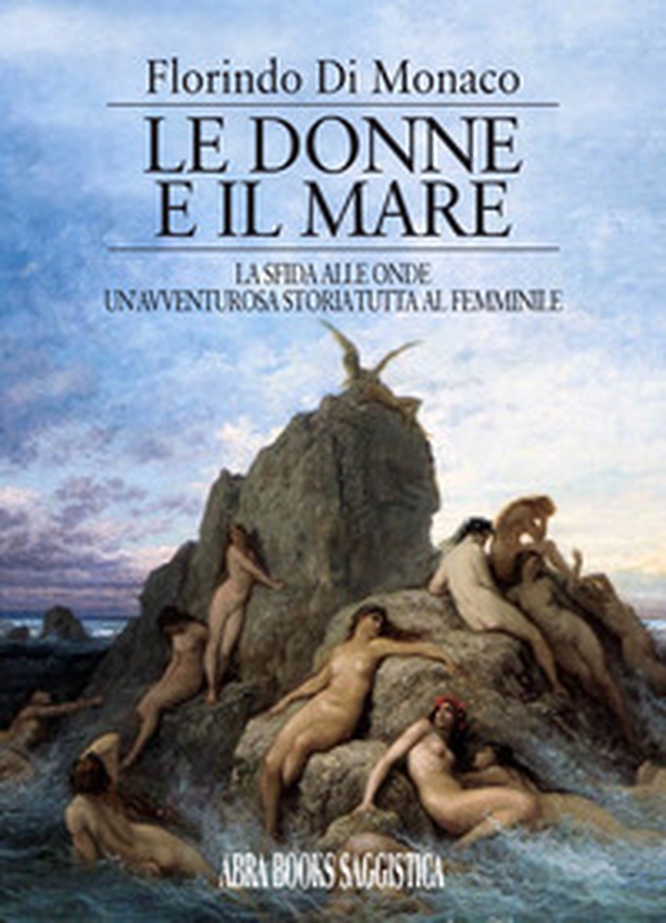 Le donne e il mare. La sfida alle onde un'avventurosa storia tutta al femminile - Librerie.coop Le donne e il mare. La sfida alle onde un'avventurosa storia tutta al femminile - Librerie.coop