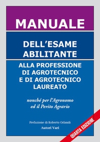 Manuale dell'esame abilitante alla professione di agrotecnico e di agrotecnico laureato. Nonché per l'agronomo ed il perito agrario - Librerie.coop