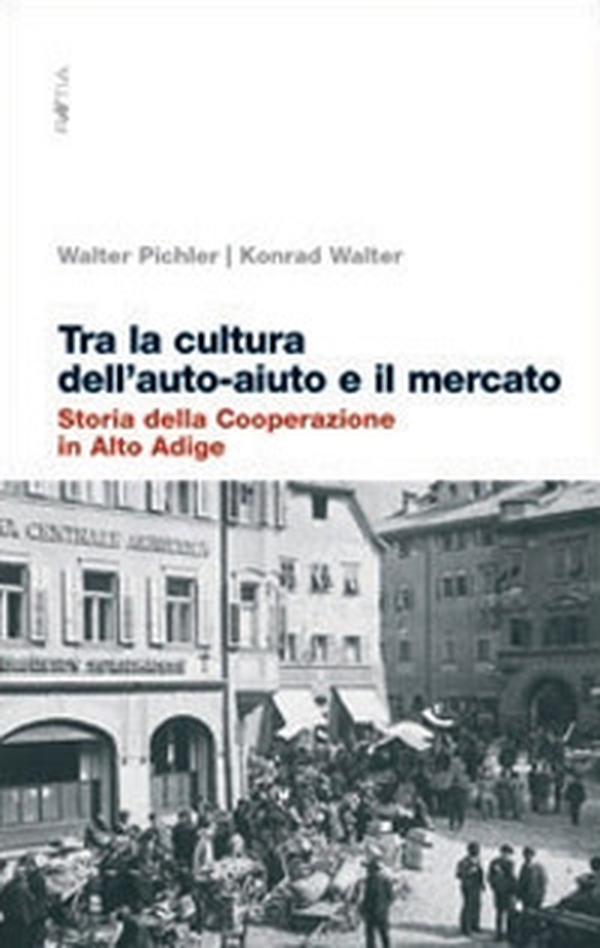 Zwischen Selbsehilfe und Marktlogik. Geschichte des Genossenschaftswesens in Südtirol - Librerie.coop Zwischen Selbsehilfe und Marktlogik. Geschichte des Genossenschaftswesens in Südtirol - Librerie.coop