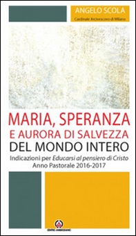 Maria, speranza e aurora di salvezza del mondo intero. Indicazioni per Educarsi al pensiero di Cristo. Anno pastorale 2016/2017 - Librerie.coop Maria, speranza e aurora di salvezza del mondo intero. Indicazioni per Educarsi al pensiero di Cristo. Anno pastorale 2016/2017 - Librerie.coop