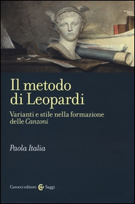 Il metodo di Leopardi. Varianti e stile nella formazione delle «Canzoni» - Librerie.coop Il metodo di Leopardi. Varianti e stile nella formazione delle «Canzoni» - Librerie.coop