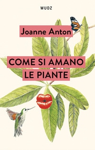 Come si amano le piante. Lezioni sull'amore, il sesso e il desiderio dal regno vegetale - Librerie.coop
