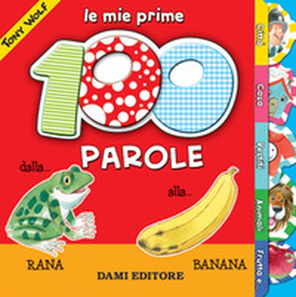 Le mie prime 100 parole. Dalla rana alla banana - Librerie.coop Le mie prime 100 parole. Dalla rana alla banana - Librerie.coop